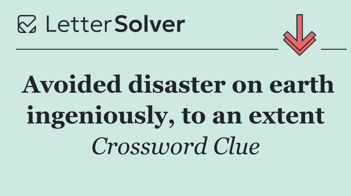 Avoided disaster on earth ingeniously, to an extent