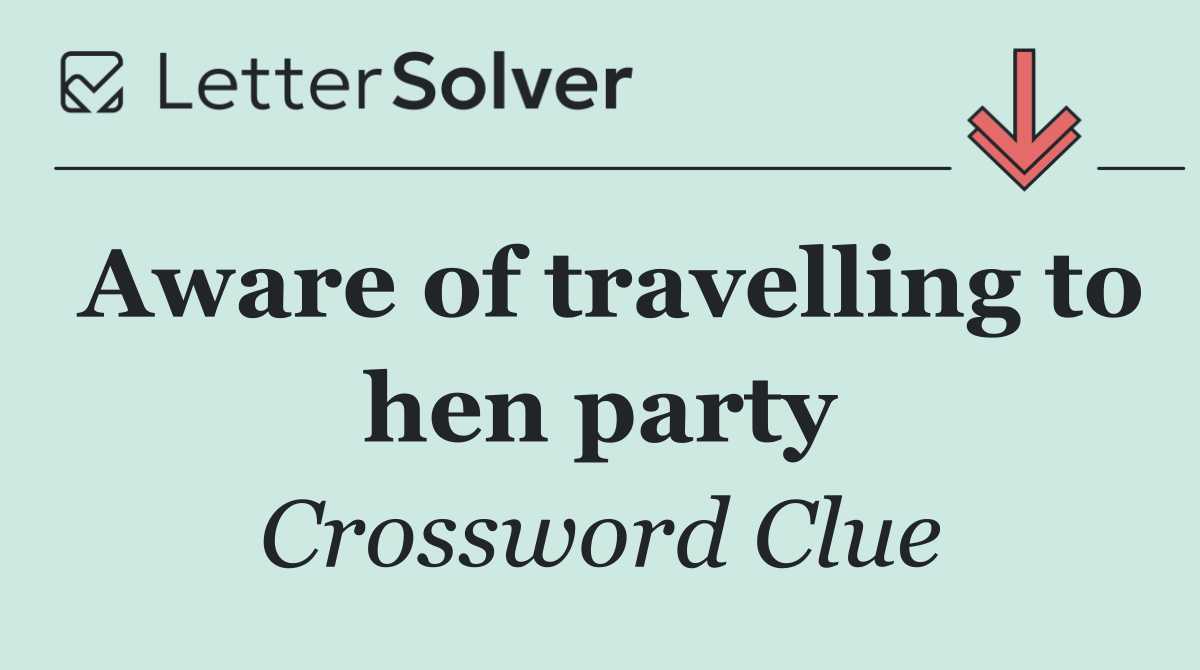 Aware of travelling to hen party