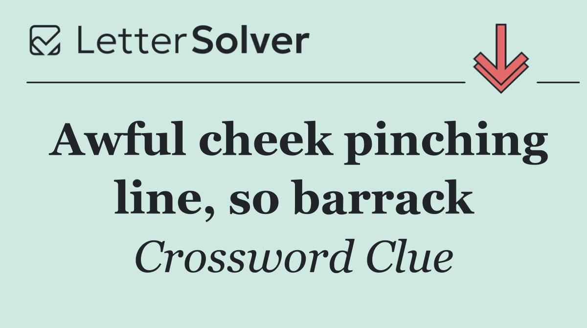 Awful cheek pinching line, so barrack