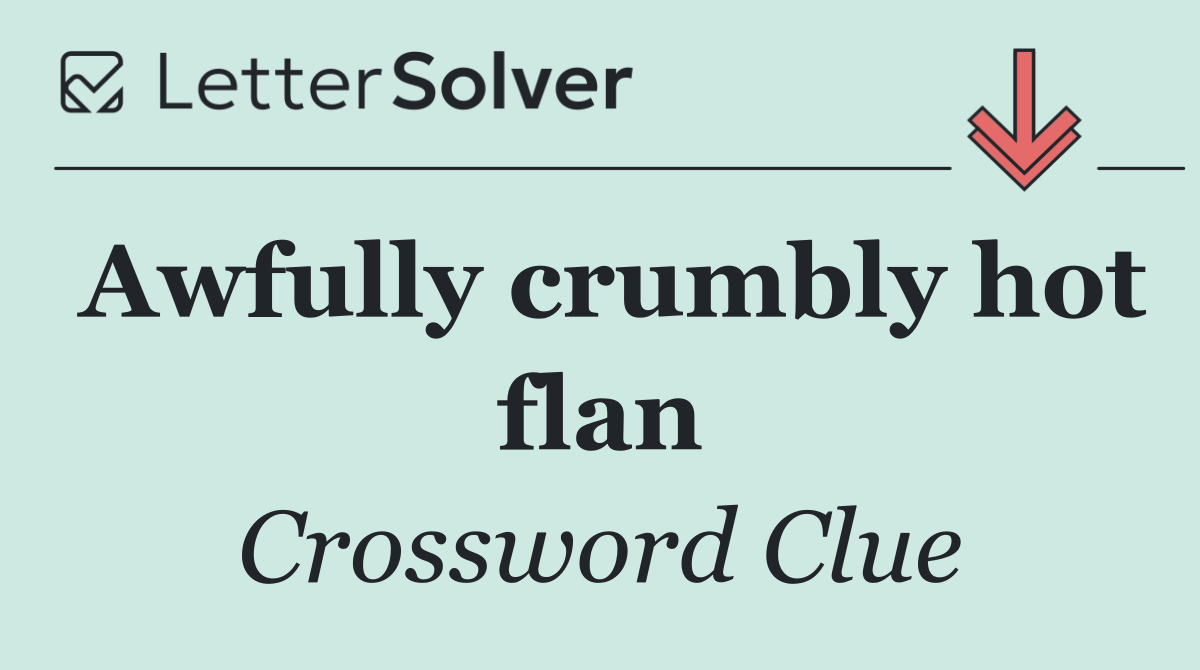 Awfully crumbly hot flan