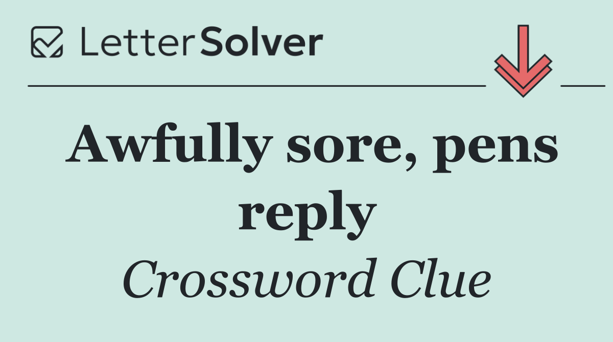 Awfully sore, pens reply