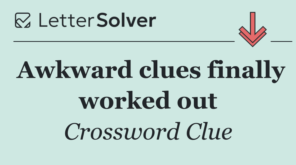 Awkward clues finally worked out