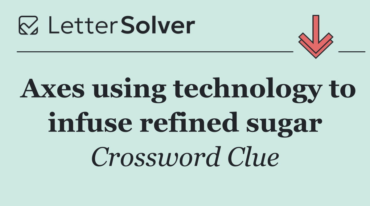 Axes using technology to infuse refined sugar