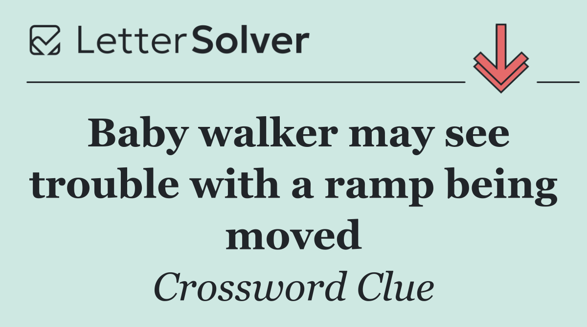 Baby walker may see trouble with a ramp being moved