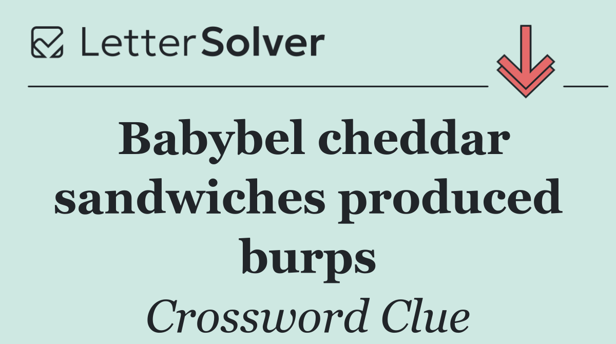 Babybel cheddar sandwiches produced burps