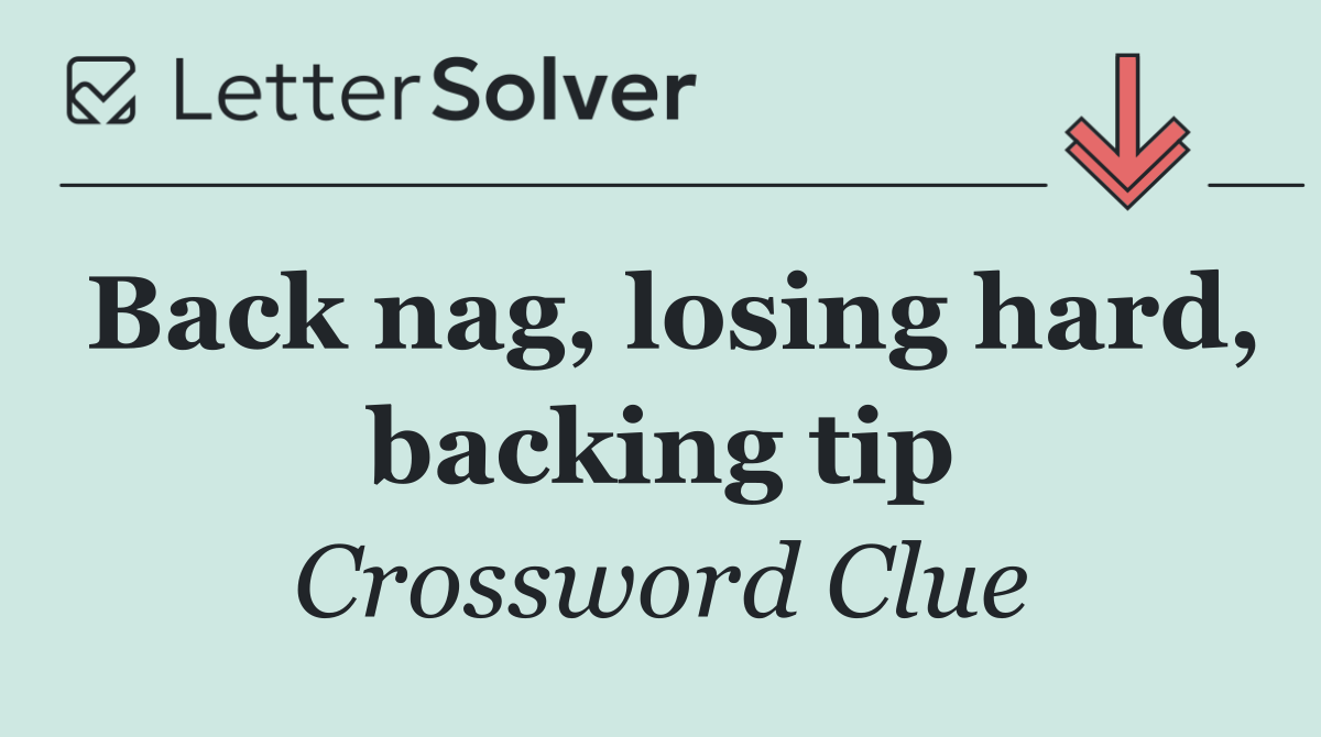 Back nag, losing hard, backing tip