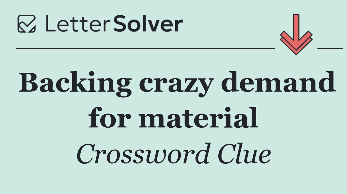 Backing crazy demand for material