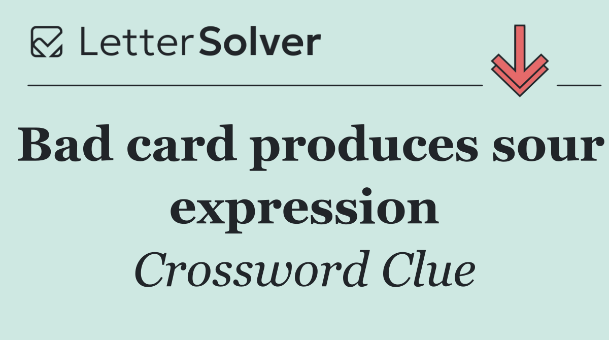 Bad card produces sour expression