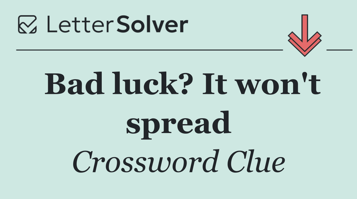 Bad luck? It won't spread