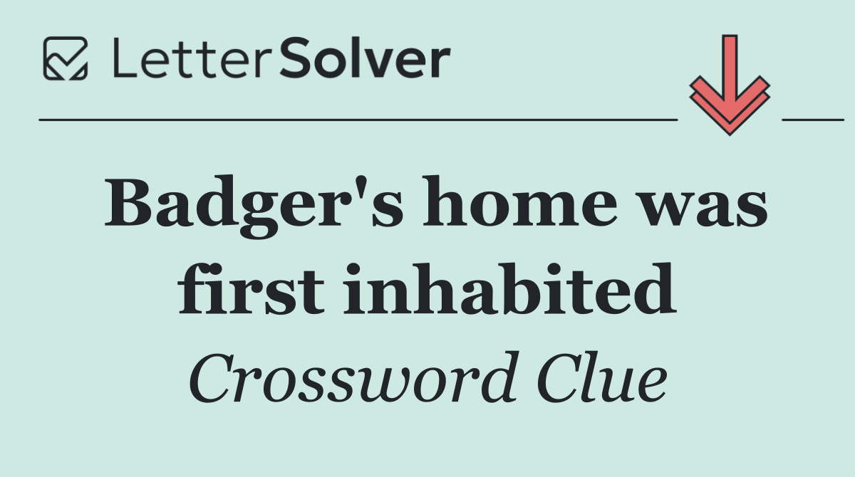 Badger's home was first inhabited