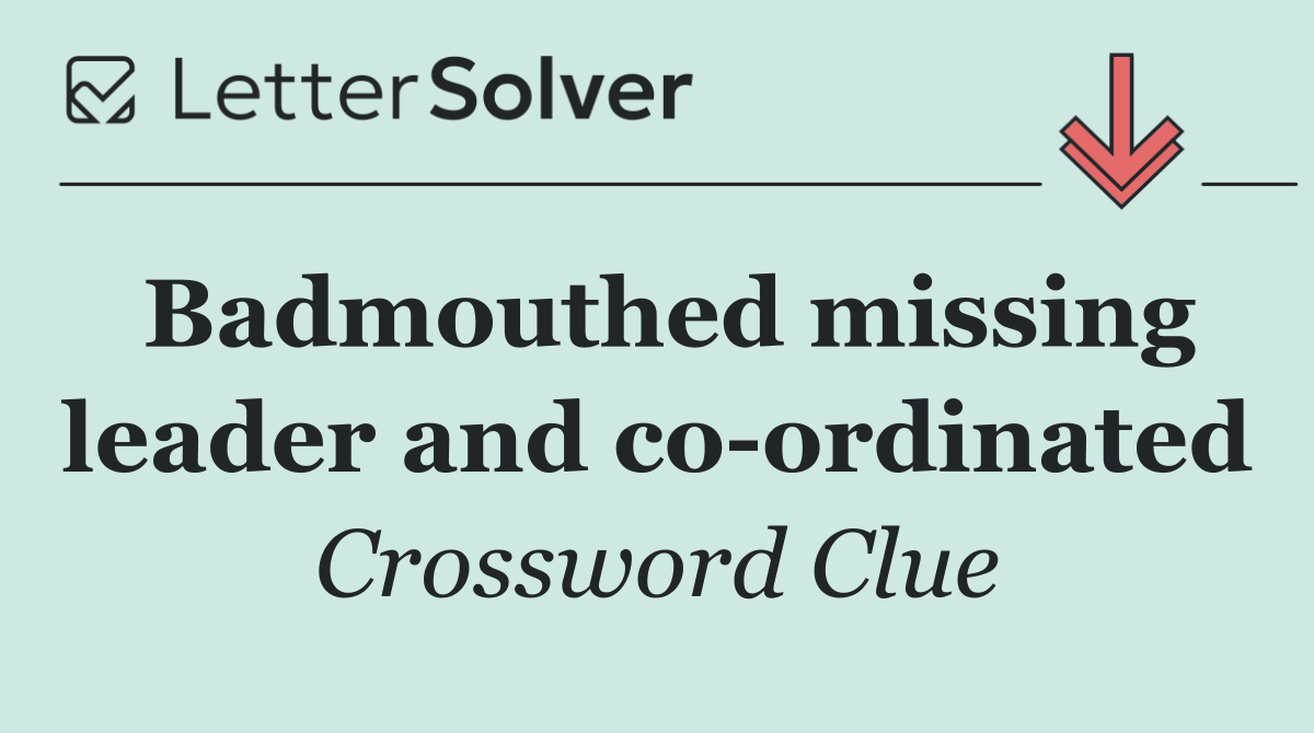 Badmouthed missing leader and co ordinated