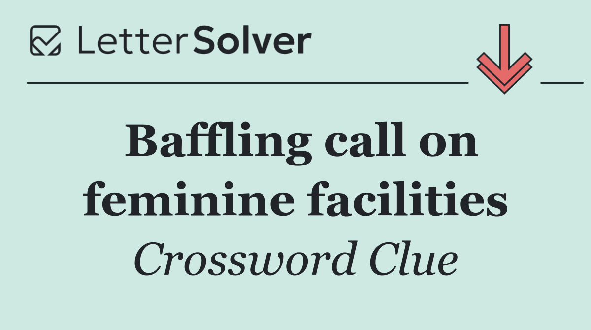 Baffling call on feminine facilities