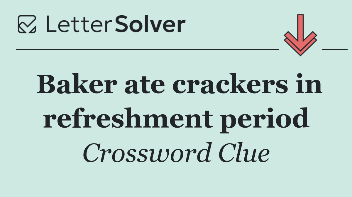 Baker ate crackers in refreshment period