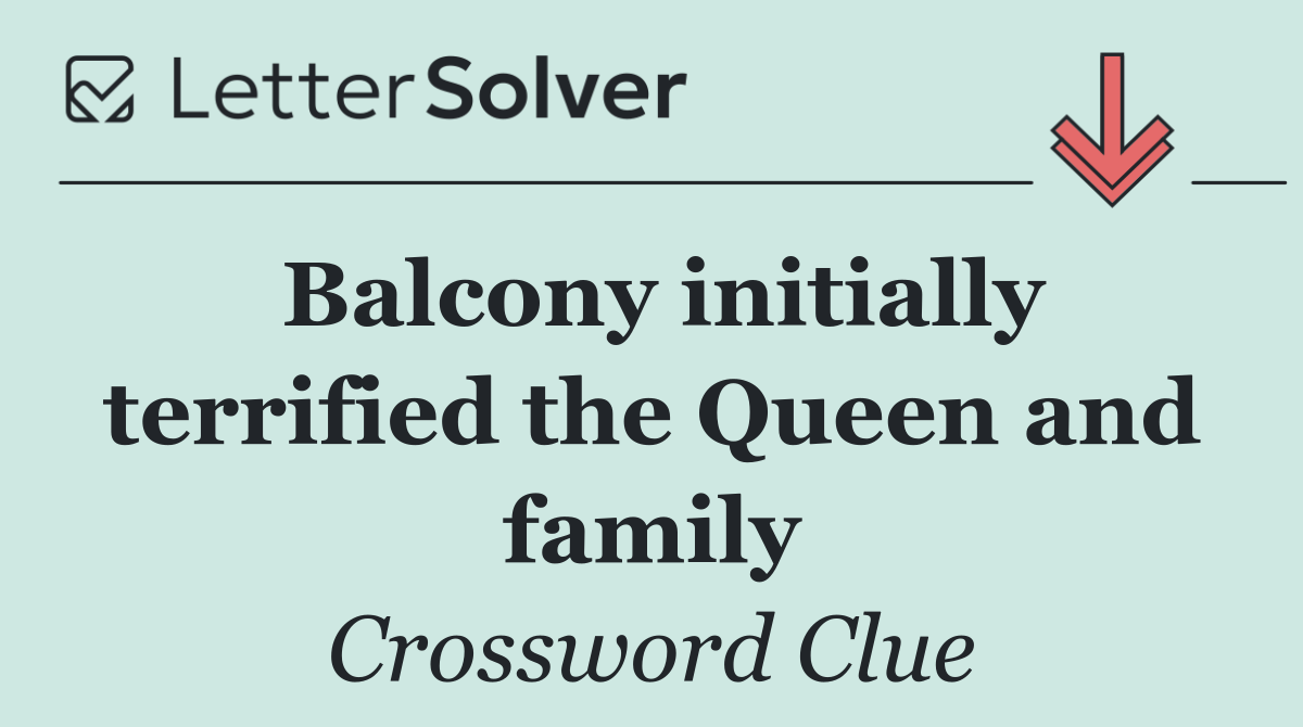 Balcony initially terrified the Queen and family