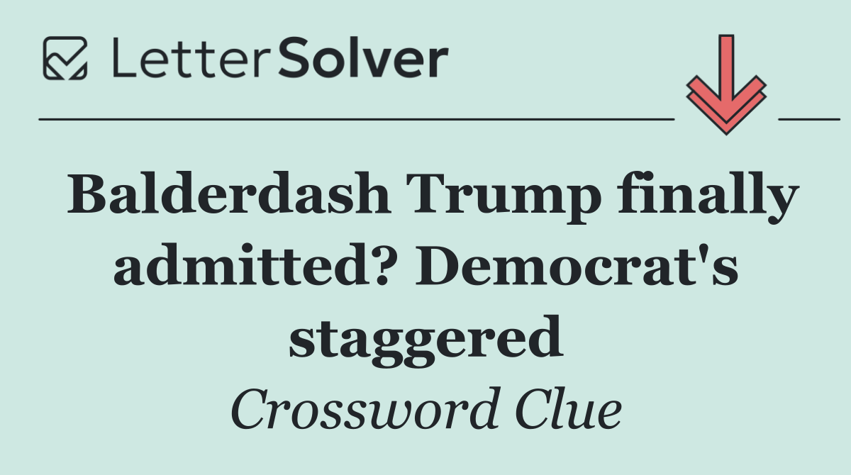 Balderdash Trump finally admitted? Democrat's staggered