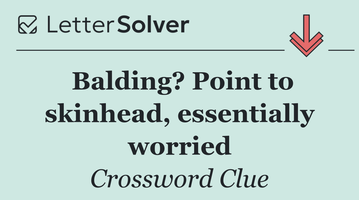 Balding? Point to skinhead, essentially worried