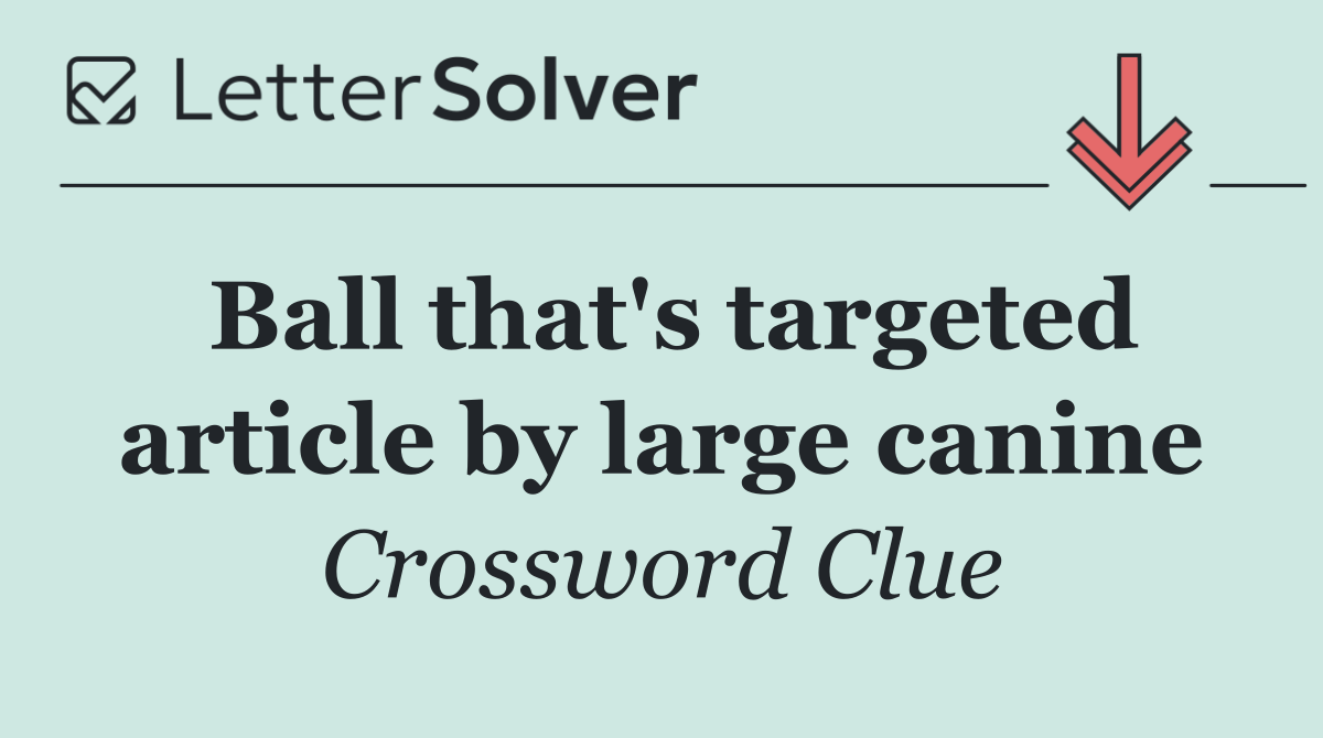 Ball that's targeted article by large canine