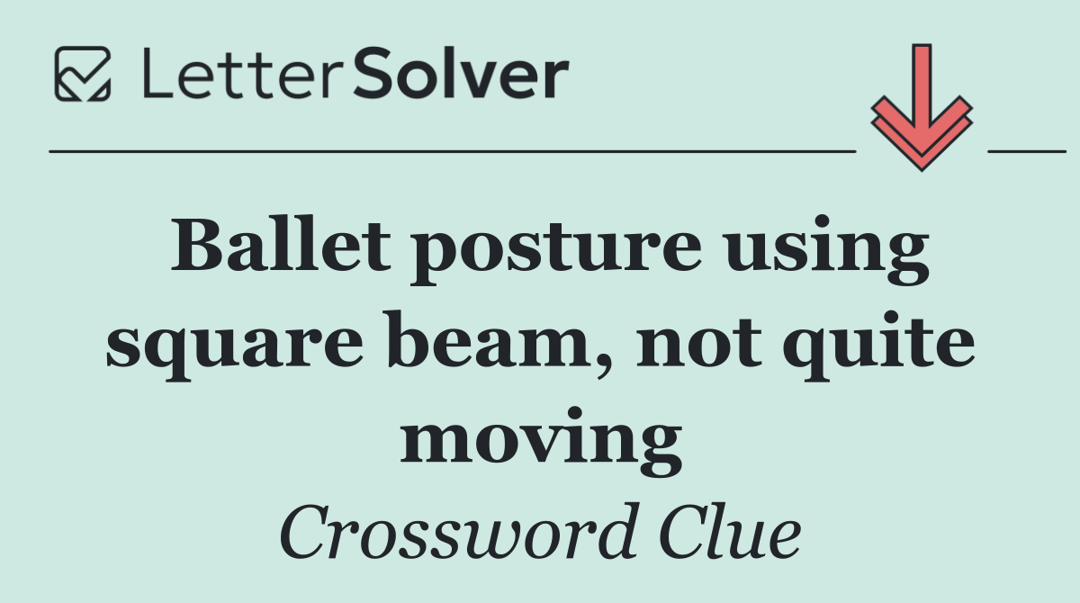 Ballet posture using square beam, not quite moving