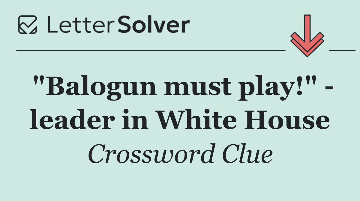"Balogun must play!"   leader in White House