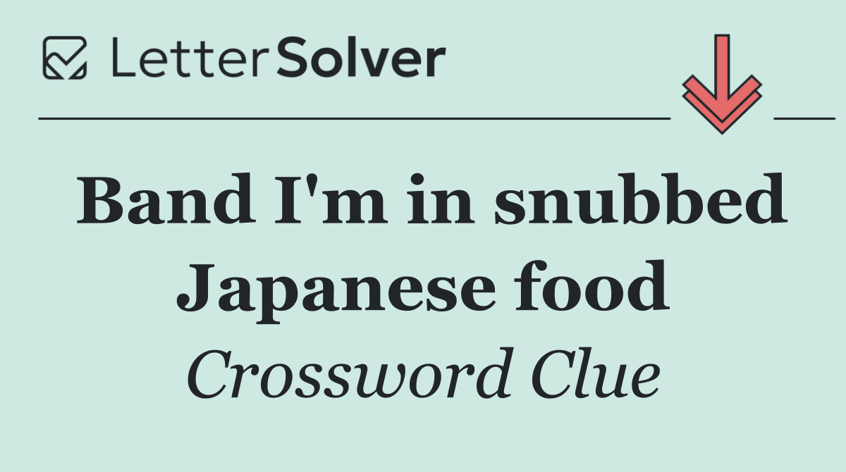 Band I'm in snubbed Japanese food