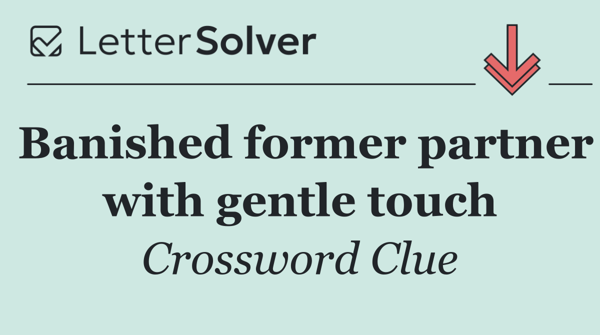 Banished former partner with gentle touch