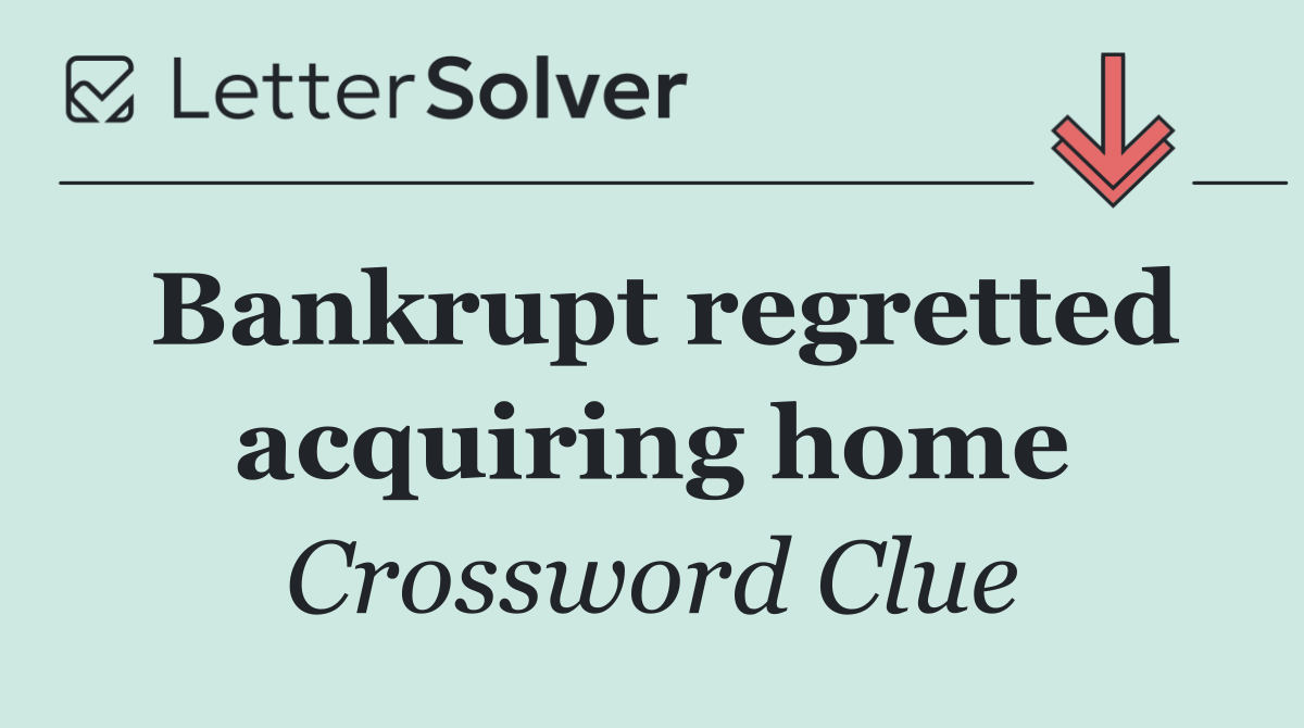 Bankrupt regretted acquiring home