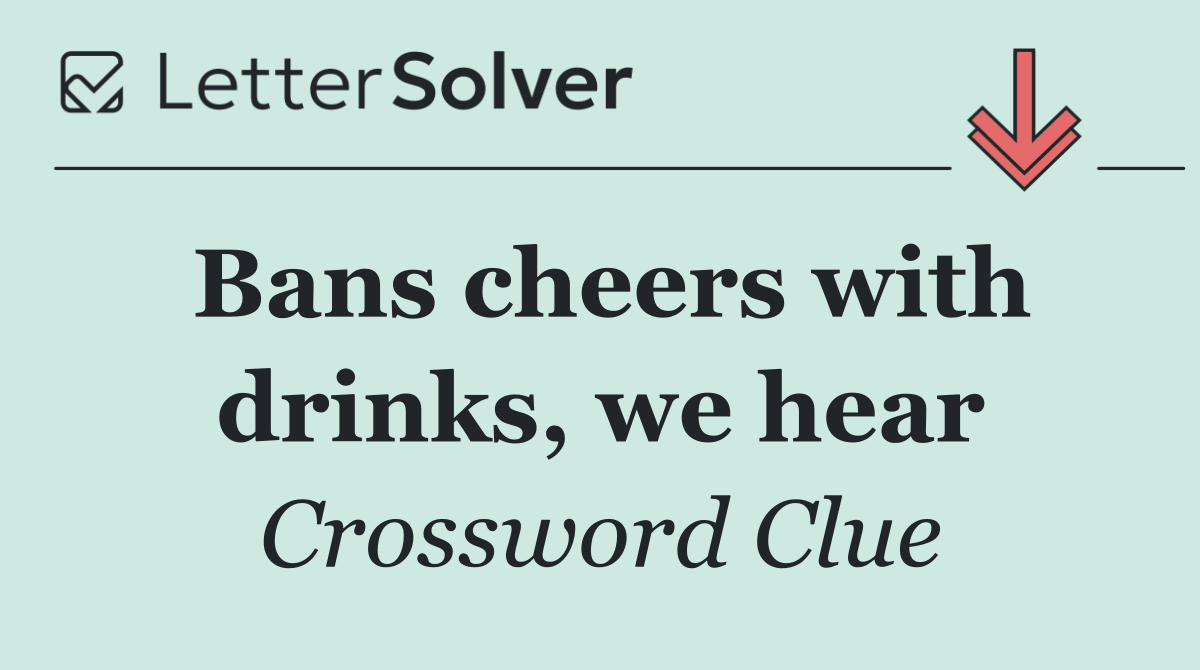 Bans cheers with drinks, we hear