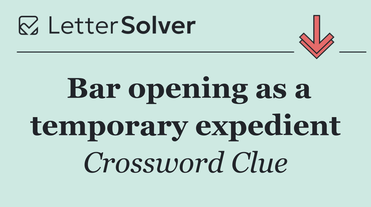 Bar opening as a temporary expedient