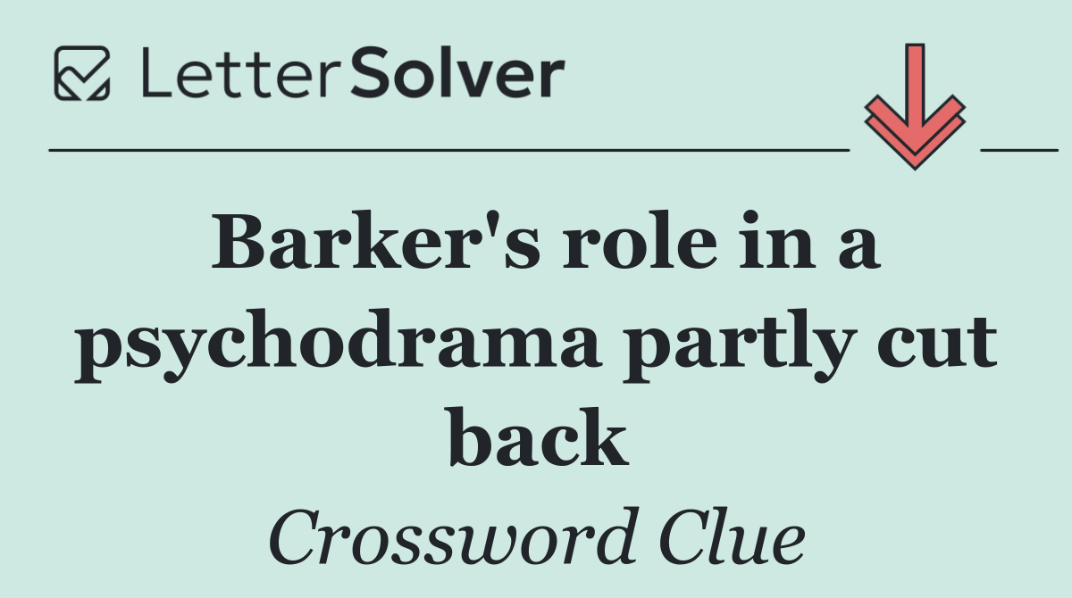 Barker's role in a psychodrama partly cut back