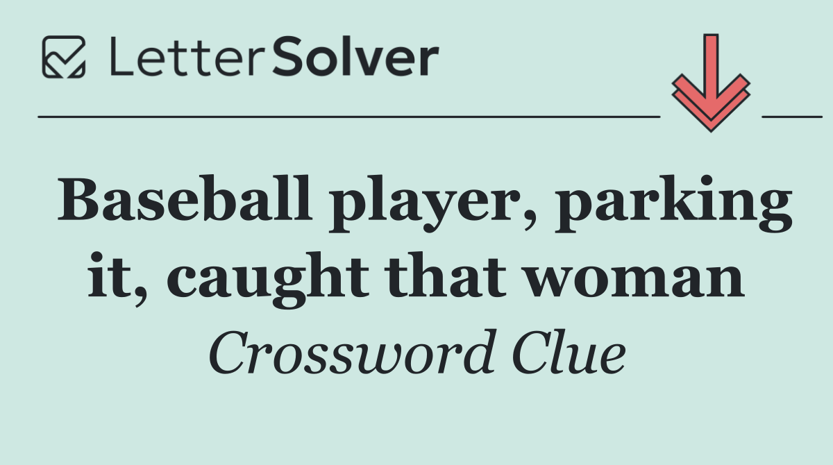 Baseball player, parking it, caught that woman