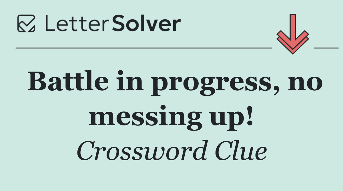 Battle in progress, no messing up!