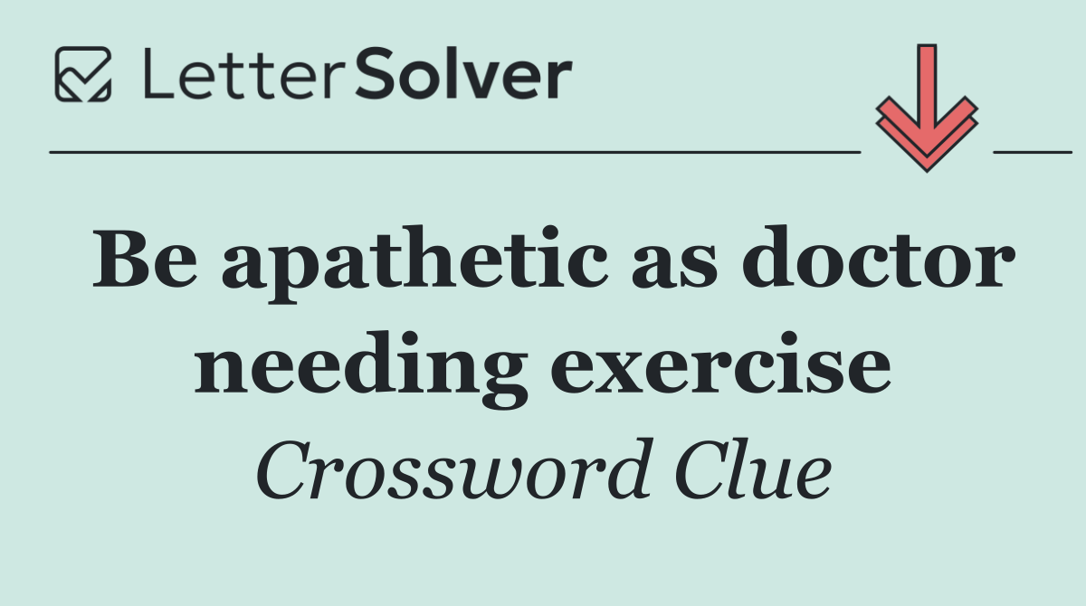 Be apathetic as doctor needing exercise