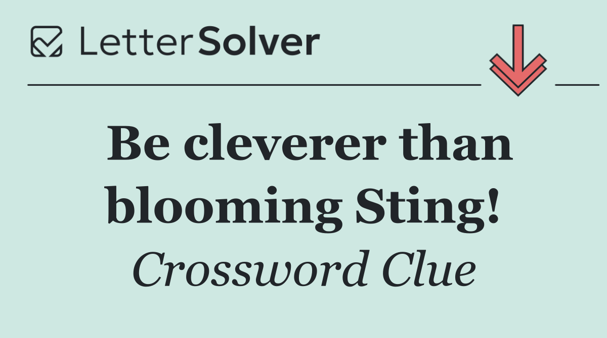 Be cleverer than blooming Sting!