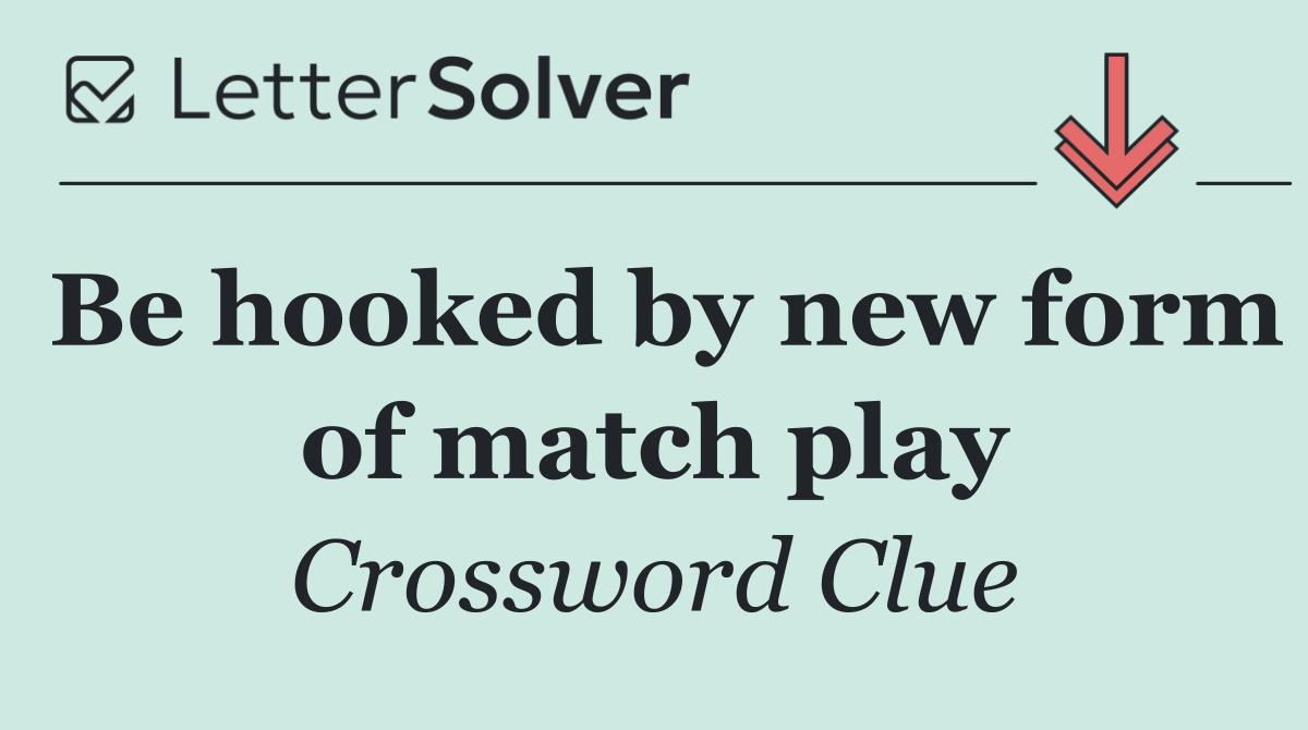 Be hooked by new form of match play