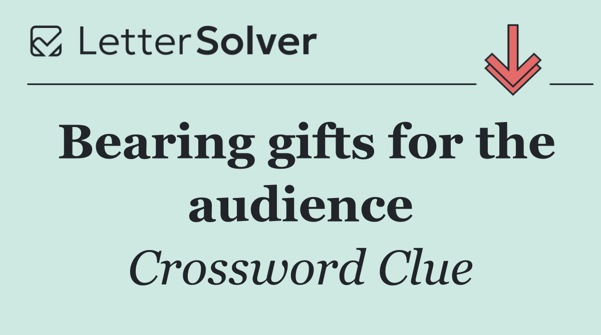 Bearing gifts for the audience