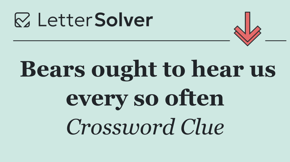 Bears ought to hear us every so often