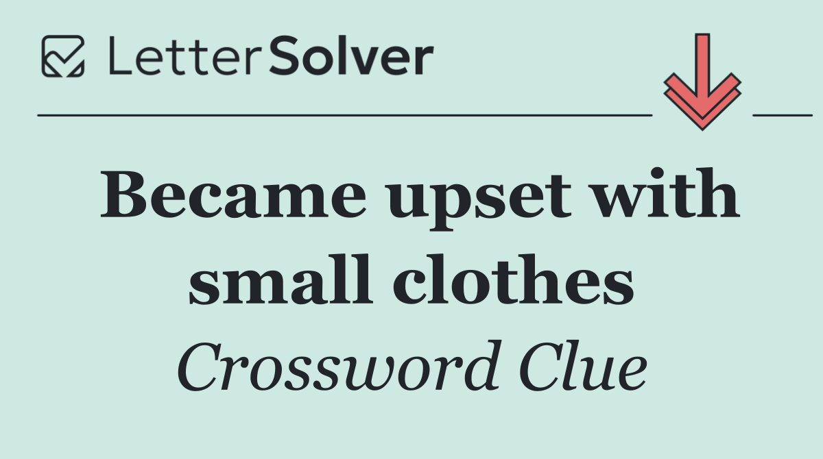 Became upset with small clothes