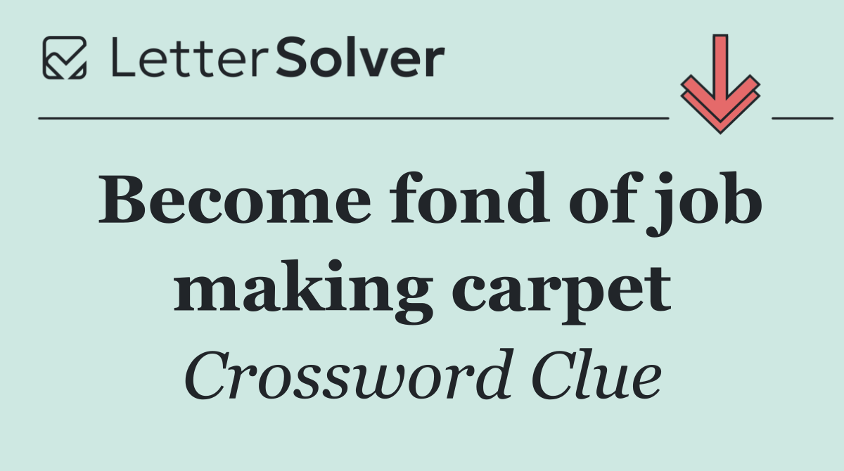 Become fond of job making carpet