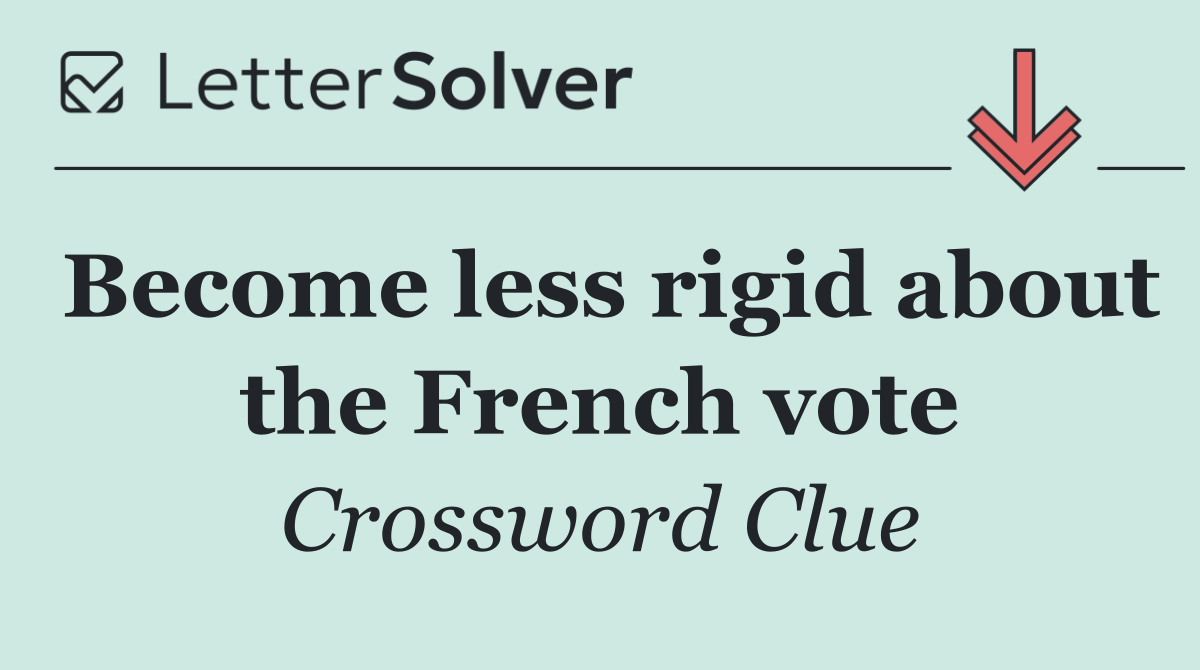 Become less rigid about the French vote