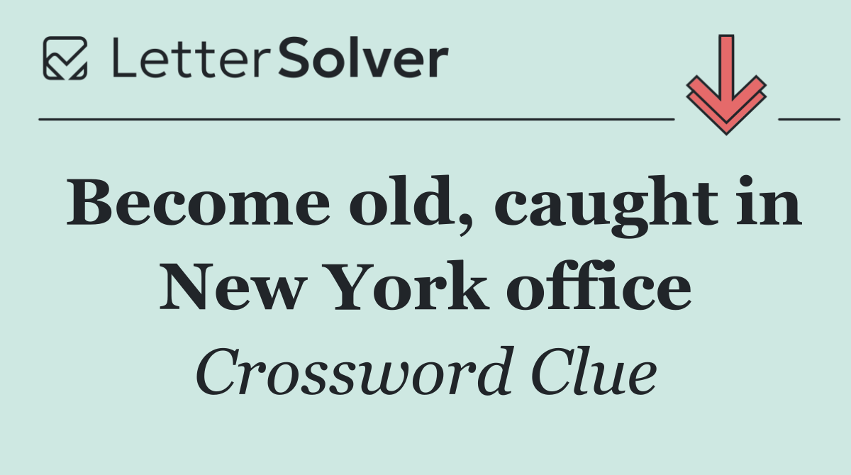 Become old, caught in New York office