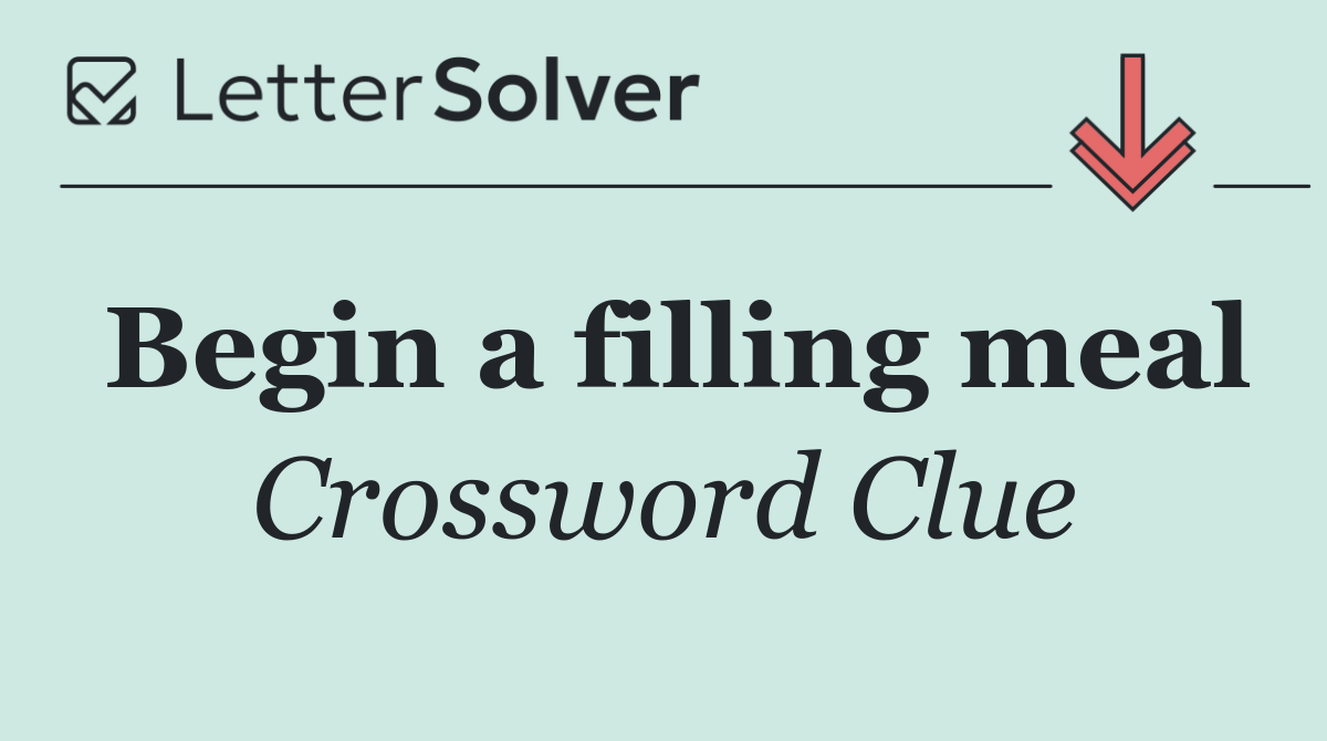 Begin a filling meal