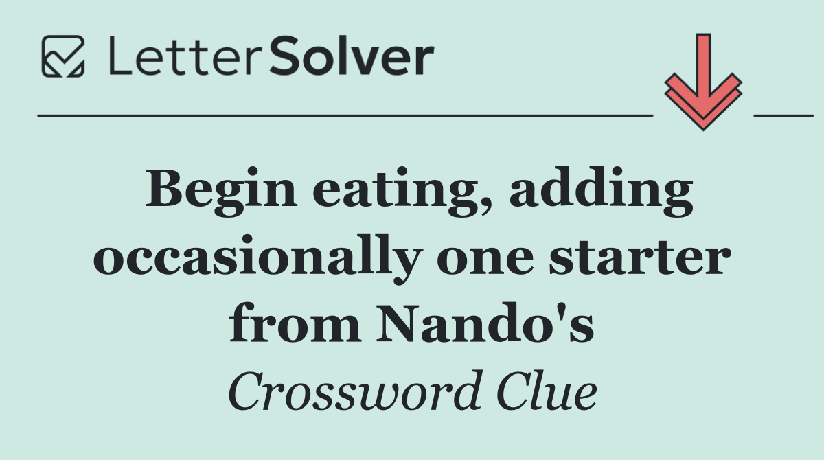 Begin eating, adding occasionally one starter from Nando's