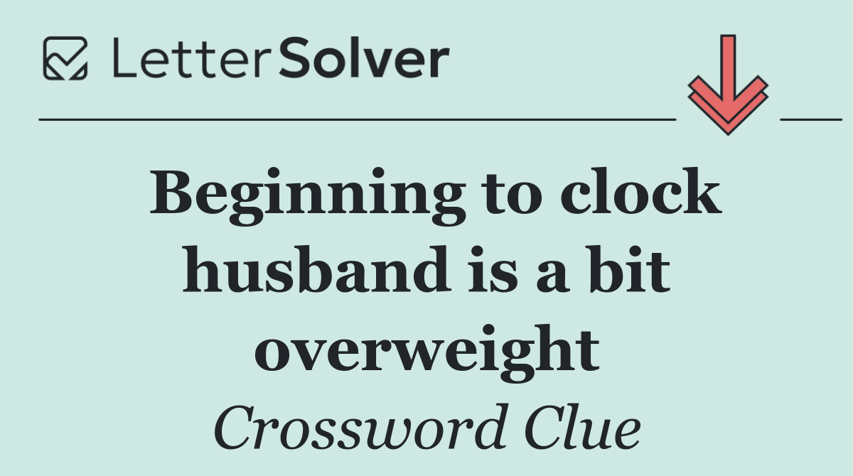 Beginning to clock husband is a bit overweight