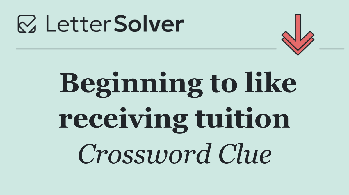 Beginning to like receiving tuition
