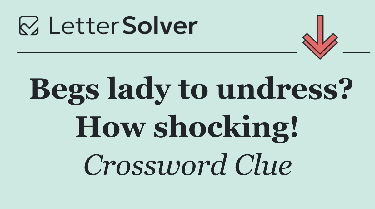 Begs lady to undress? How shocking!