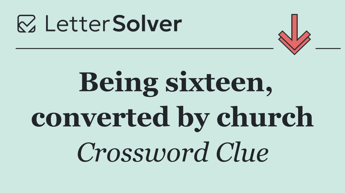 Being sixteen, converted by church