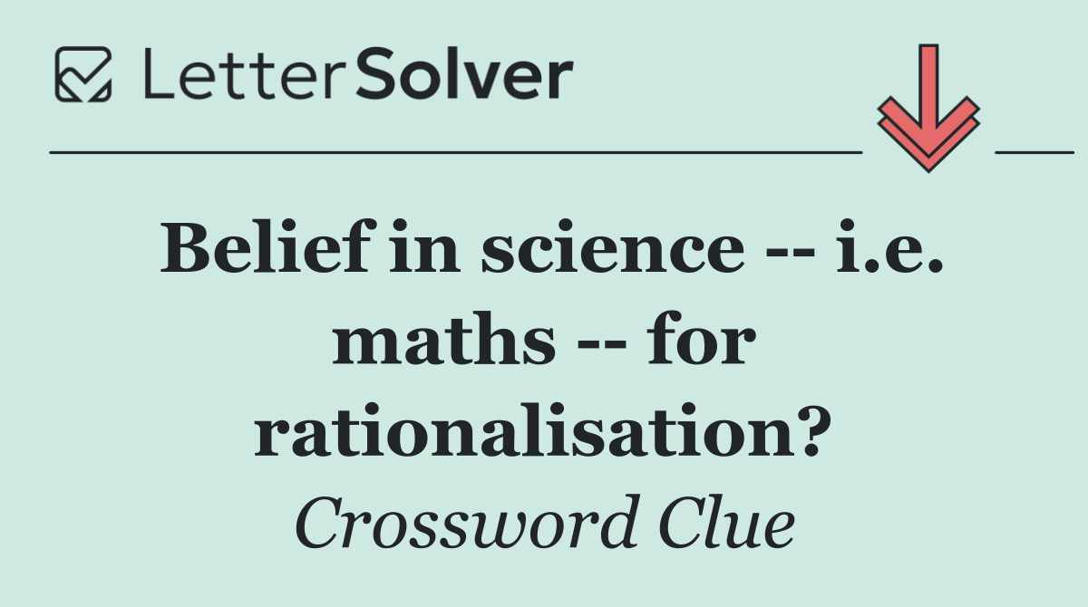 Belief in science    i.e. maths    for rationalisation?