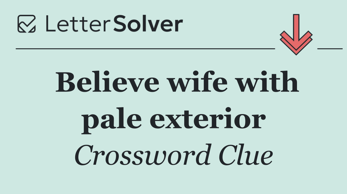 Believe wife with pale exterior