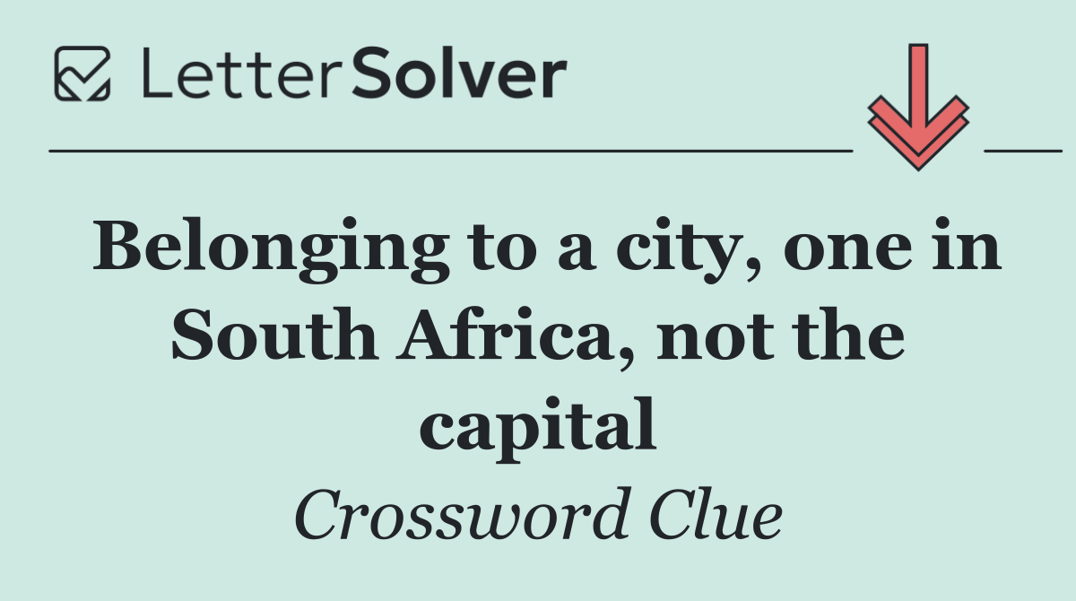 Belonging to a city, one in South Africa, not the capital