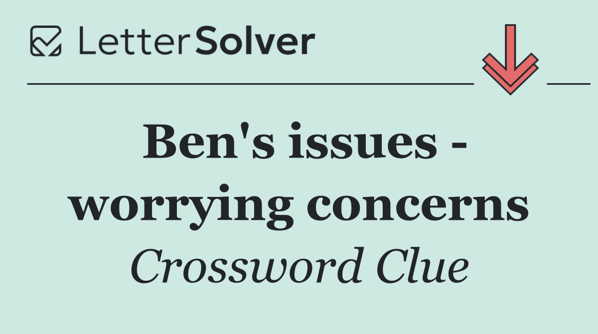 Ben's issues   worrying concerns